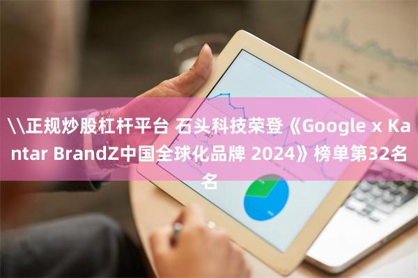 \正规炒股杠杆平台 石头科技荣登《Google x Kantar BrandZ中国全球化品牌 2024》榜单第32名