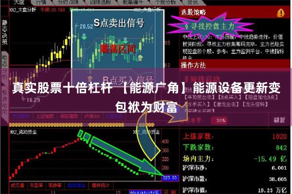 真实股票十倍杠杆 【能源广角】能源设备更新变包袱为财富