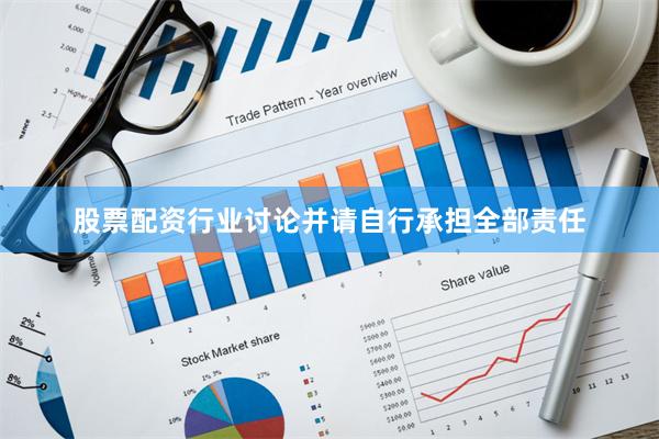 股票配资行业讨论并请自行承担全部责任