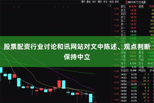 股票配资行业讨论和讯网站对文中陈述、观点判断保持中立