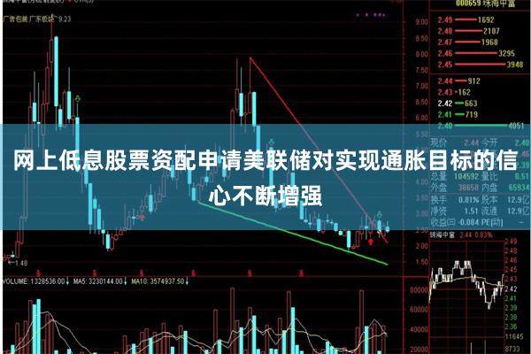 网上低息股票资配申请美联储对实现通胀目标的信心不断增强